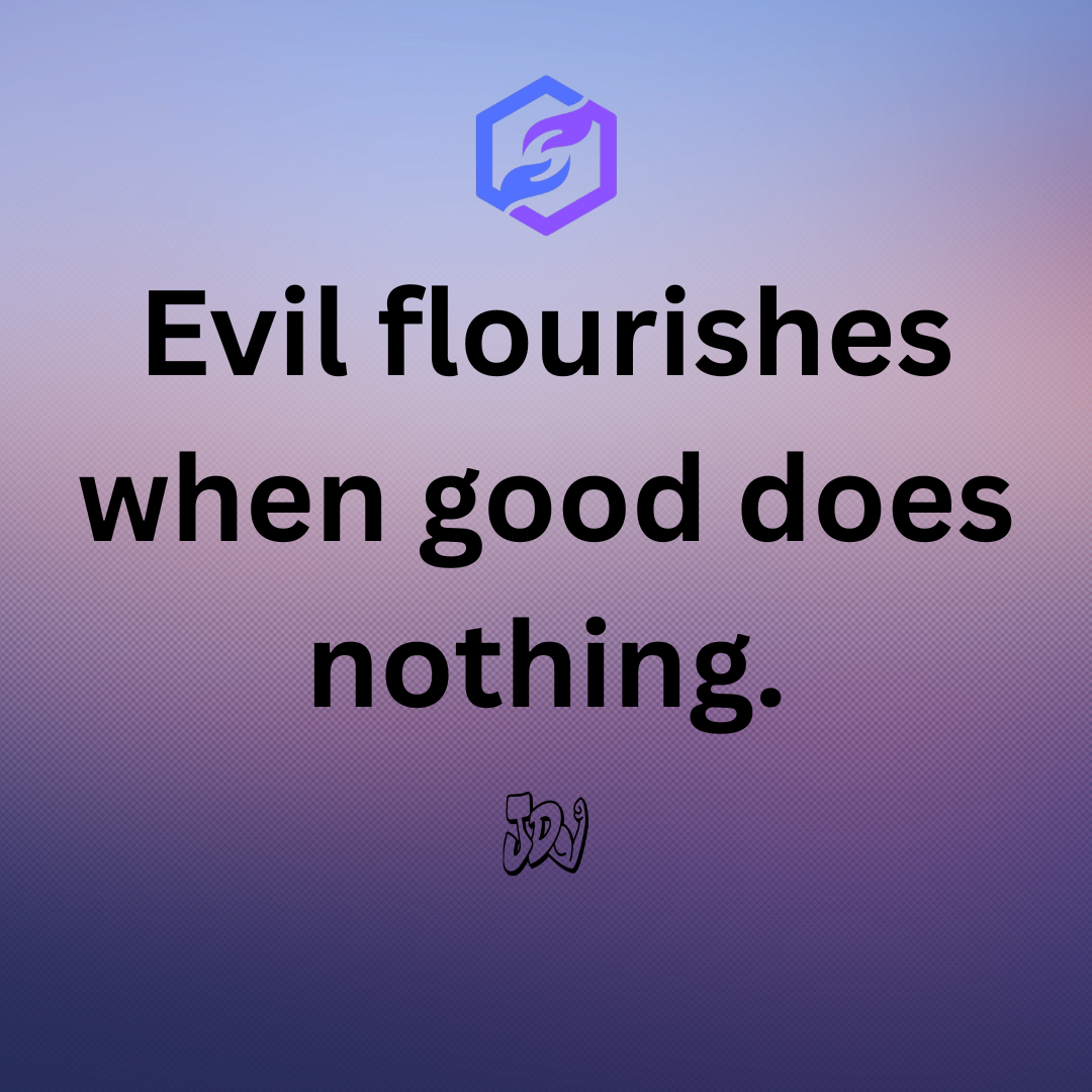 Evil flourishes when good does nothing