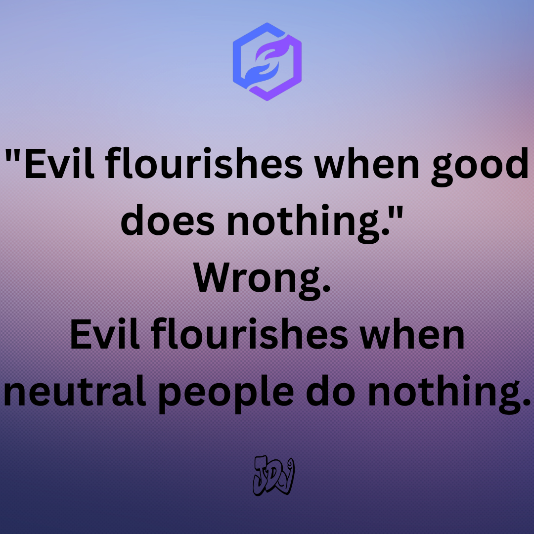 Evil flourishes when neutral does nothing